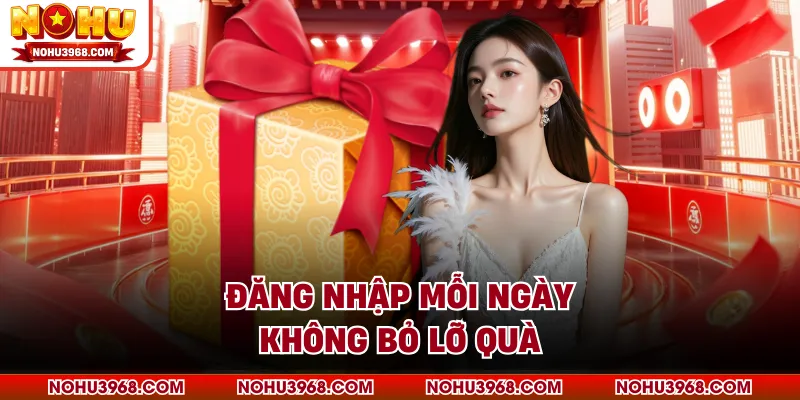 Đăng nhập mỗi ngày không bỏ lỡ quà